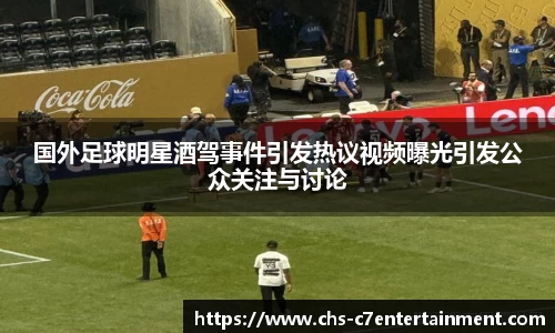 国外足球明星酒驾事件引发热议视频曝光引发公众关注与讨论